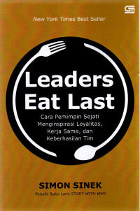 Leaders eat last : cara pemimpin sejati menginspirasi loyalitas, kerja sama, dan keberhasilan tim