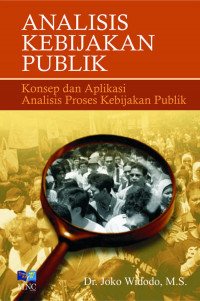 Analisis Kebijakan Publik : konsep dan aplikasi analisis proses kebijakan publik