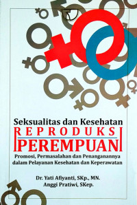 Seksualitas dan Kesehatan Reproduksi Perempuan : Promosi, Permasalahan dan Penanganannya dalam Pelayanan Kesehatan dan Keperawatan