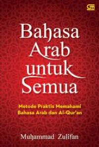 Bahasa Arab Untuk Semua : Metode Praktis Memahami Bahasa Arab dan Al-Qur'an