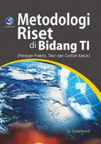 Metodologi Riset di Bidang TI; (Panduan Praktis, Teori dan Contoh Kasus)