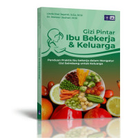 Gizi Pintar Ibu Bekerja & Keluarga Panduan Praktis Ibu Bekerja Dalam Mengatur Gizi Seimbang Untuk Keluarga