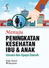 Menuju Peningkatan Kesehatan Ibu & Anak Inovasi dan Upaya Daerah