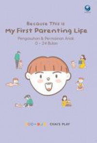 Because This is My First Parenting Life : Pengasuhan & Permainan Anak 0-24 Bulan