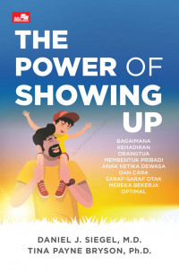 The Power Of Showing Up : Bagaimana kehadiran orangtua membentuk pribadi anak ketika dewasa dan cara saraf-saraf otak mereka bekerja optimal