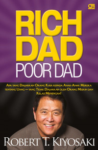 Rich Dad Poor Dad: Apa yang diajarkan Orang Kaya Kepada Anak-anak mereka Tentang Uang - yang Tidak Diajarkan oleh Orang Miskin dan Kelas Menengah!